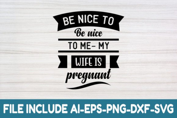 Be Nice to Me: My Wife is Pregnant Graphics & T-Shirt Designs
