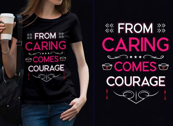 From Caring Comes Courage: Nurse Tshirt Graphics & Designs