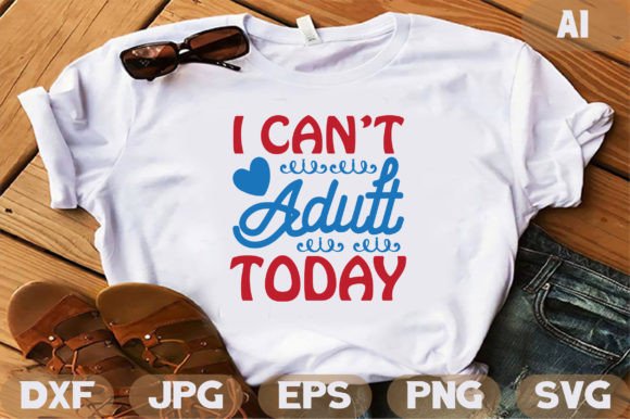 I Can't Adult Today Graphics