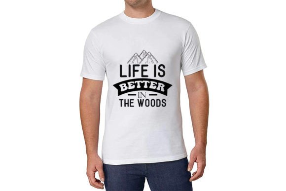 Life is Better in the Woods Graphics for T-Shirt Designs