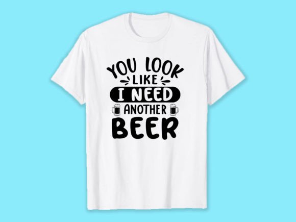 You Look Like I Need Another Beer Graphics